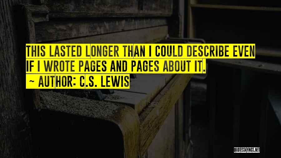 C.S. Lewis Quotes: This Lasted Longer Than I Could Describe Even If I Wrote Pages And Pages About It.