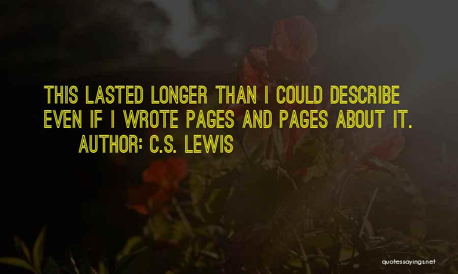C.S. Lewis Quotes: This Lasted Longer Than I Could Describe Even If I Wrote Pages And Pages About It.