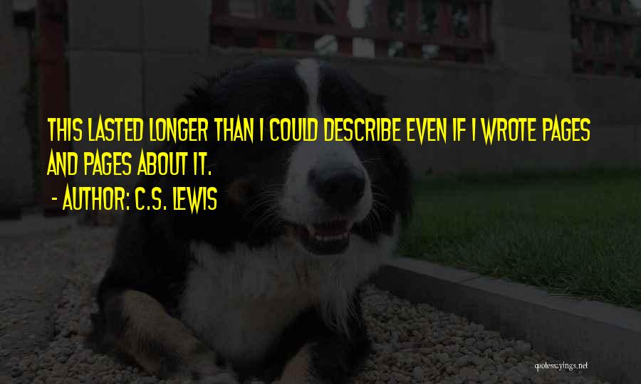 C.S. Lewis Quotes: This Lasted Longer Than I Could Describe Even If I Wrote Pages And Pages About It.