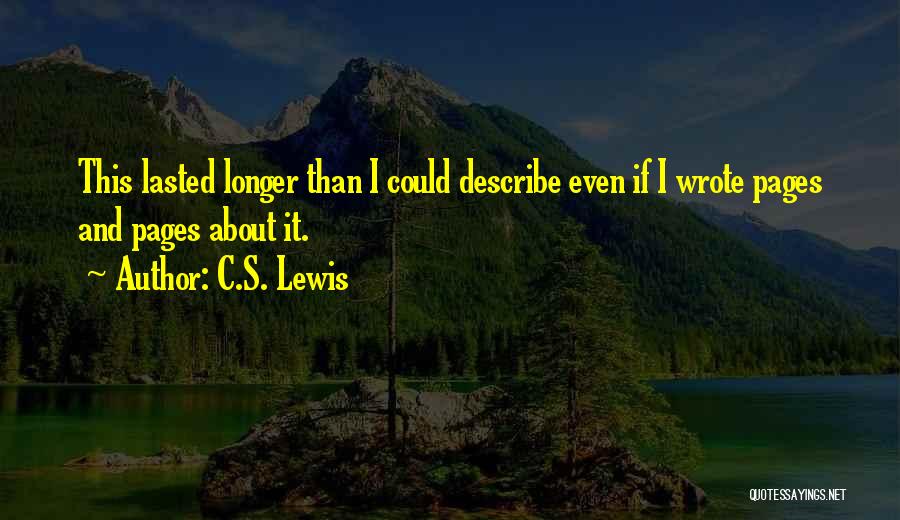 C.S. Lewis Quotes: This Lasted Longer Than I Could Describe Even If I Wrote Pages And Pages About It.