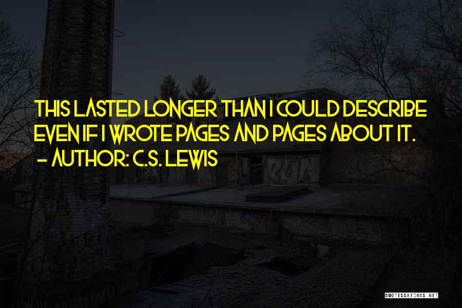 C.S. Lewis Quotes: This Lasted Longer Than I Could Describe Even If I Wrote Pages And Pages About It.