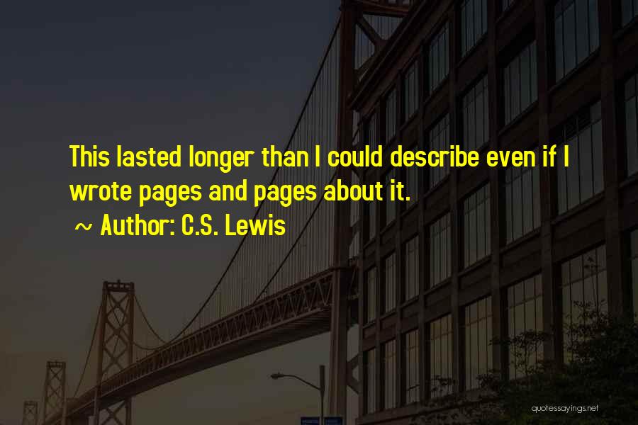 C.S. Lewis Quotes: This Lasted Longer Than I Could Describe Even If I Wrote Pages And Pages About It.