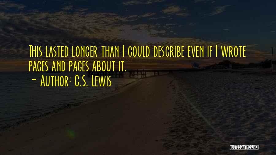C.S. Lewis Quotes: This Lasted Longer Than I Could Describe Even If I Wrote Pages And Pages About It.