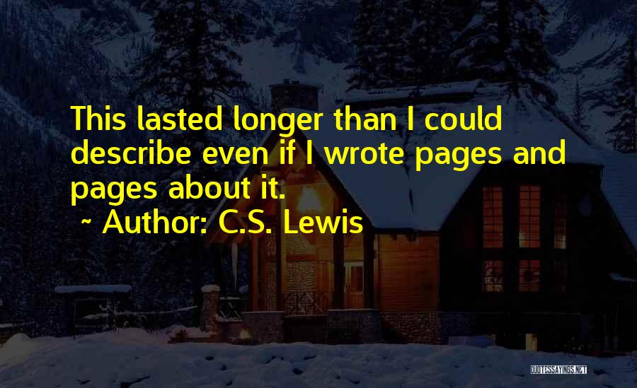 C.S. Lewis Quotes: This Lasted Longer Than I Could Describe Even If I Wrote Pages And Pages About It.