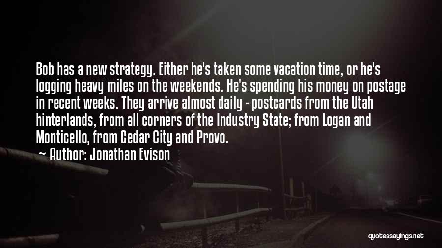 Jonathan Evison Quotes: Bob Has A New Strategy. Either He's Taken Some Vacation Time, Or He's Logging Heavy Miles On The Weekends. He's