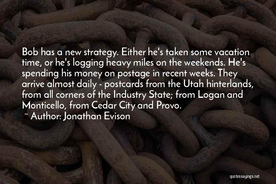 Jonathan Evison Quotes: Bob Has A New Strategy. Either He's Taken Some Vacation Time, Or He's Logging Heavy Miles On The Weekends. He's