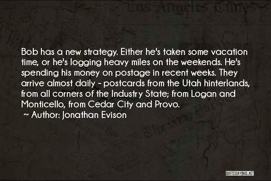 Jonathan Evison Quotes: Bob Has A New Strategy. Either He's Taken Some Vacation Time, Or He's Logging Heavy Miles On The Weekends. He's