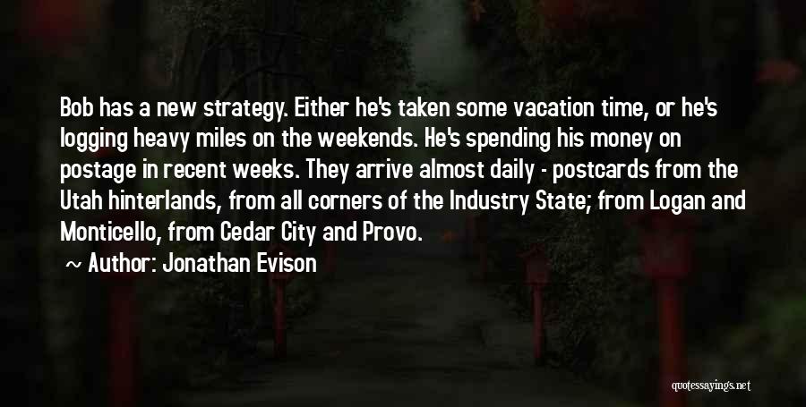 Jonathan Evison Quotes: Bob Has A New Strategy. Either He's Taken Some Vacation Time, Or He's Logging Heavy Miles On The Weekends. He's