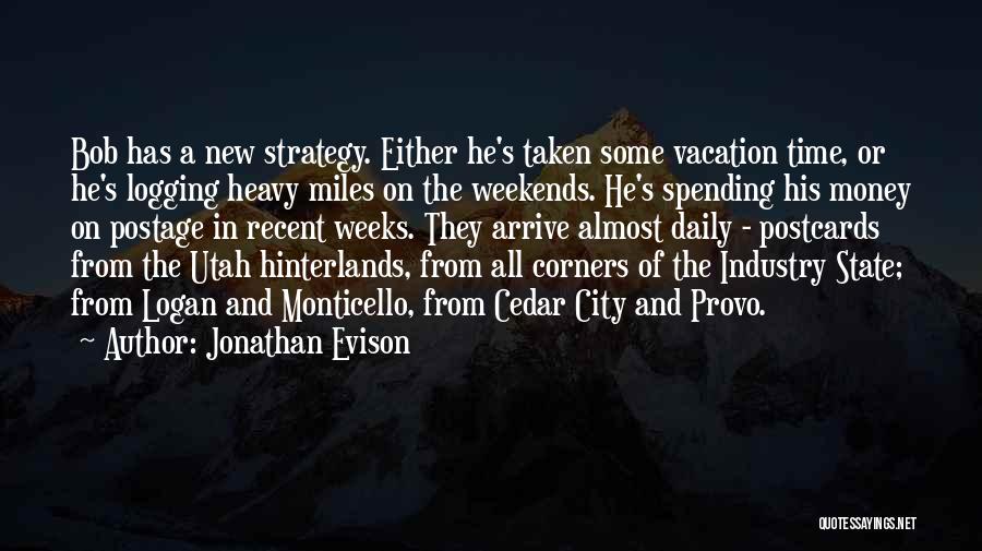 Jonathan Evison Quotes: Bob Has A New Strategy. Either He's Taken Some Vacation Time, Or He's Logging Heavy Miles On The Weekends. He's