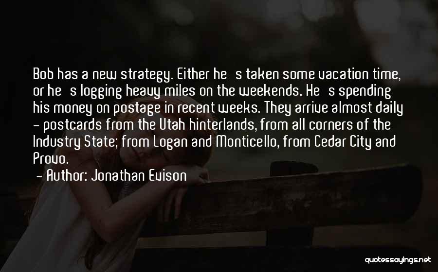 Jonathan Evison Quotes: Bob Has A New Strategy. Either He's Taken Some Vacation Time, Or He's Logging Heavy Miles On The Weekends. He's