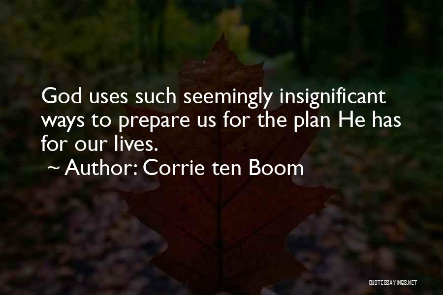 Corrie Ten Boom Quotes: God Uses Such Seemingly Insignificant Ways To Prepare Us For The Plan He Has For Our Lives.