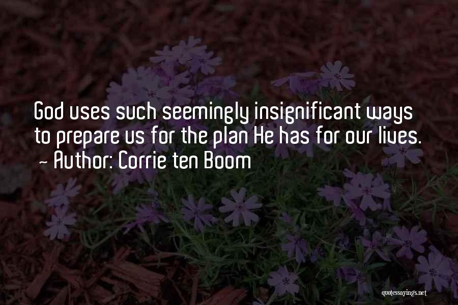 Corrie Ten Boom Quotes: God Uses Such Seemingly Insignificant Ways To Prepare Us For The Plan He Has For Our Lives.