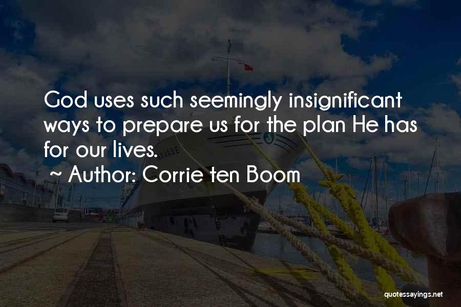 Corrie Ten Boom Quotes: God Uses Such Seemingly Insignificant Ways To Prepare Us For The Plan He Has For Our Lives.