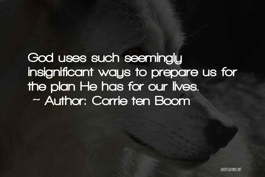 Corrie Ten Boom Quotes: God Uses Such Seemingly Insignificant Ways To Prepare Us For The Plan He Has For Our Lives.