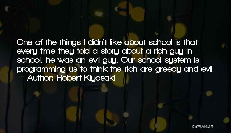 Robert Kiyosaki Quotes: One Of The Things I Didn't Like About School Is That Every Time They Told A Story About A Rich