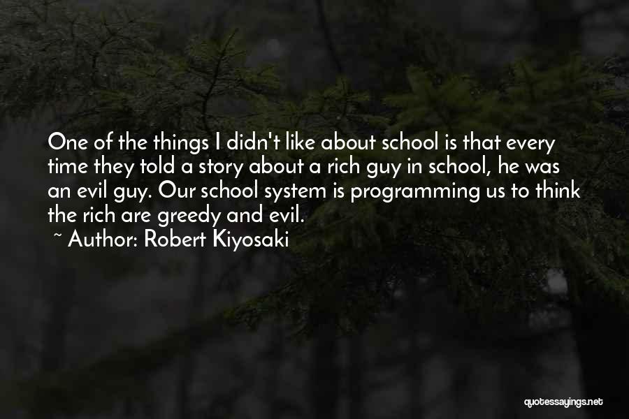 Robert Kiyosaki Quotes: One Of The Things I Didn't Like About School Is That Every Time They Told A Story About A Rich