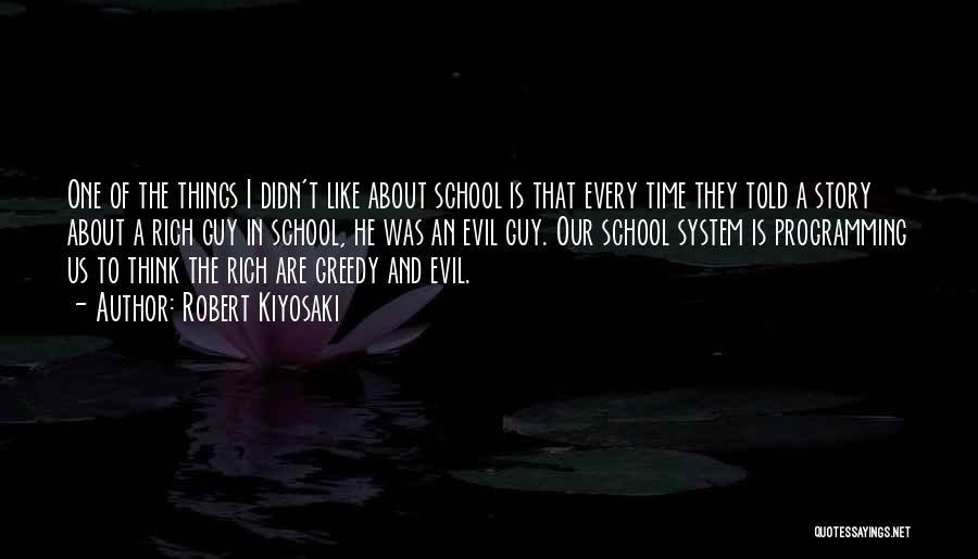 Robert Kiyosaki Quotes: One Of The Things I Didn't Like About School Is That Every Time They Told A Story About A Rich