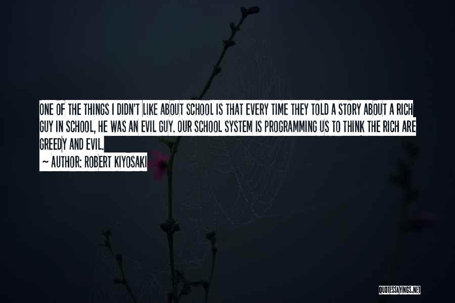 Robert Kiyosaki Quotes: One Of The Things I Didn't Like About School Is That Every Time They Told A Story About A Rich