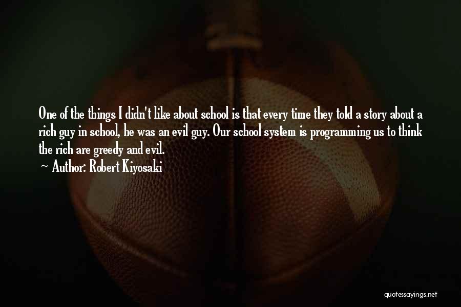 Robert Kiyosaki Quotes: One Of The Things I Didn't Like About School Is That Every Time They Told A Story About A Rich