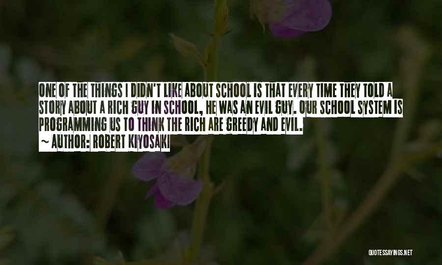 Robert Kiyosaki Quotes: One Of The Things I Didn't Like About School Is That Every Time They Told A Story About A Rich