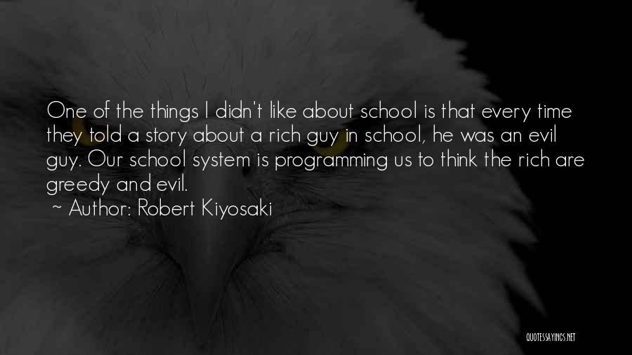 Robert Kiyosaki Quotes: One Of The Things I Didn't Like About School Is That Every Time They Told A Story About A Rich