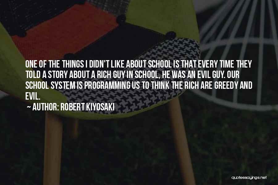 Robert Kiyosaki Quotes: One Of The Things I Didn't Like About School Is That Every Time They Told A Story About A Rich