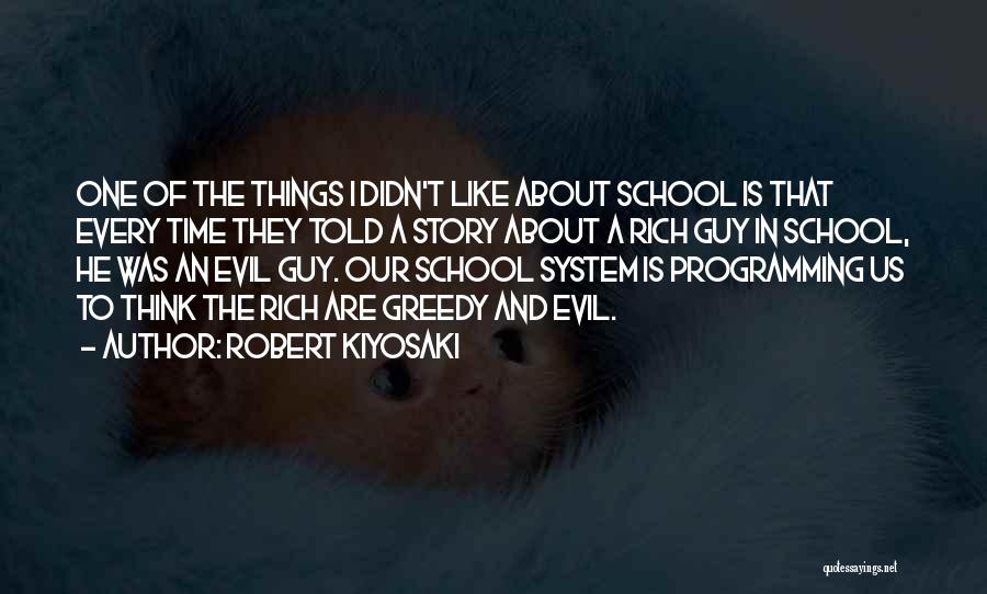 Robert Kiyosaki Quotes: One Of The Things I Didn't Like About School Is That Every Time They Told A Story About A Rich
