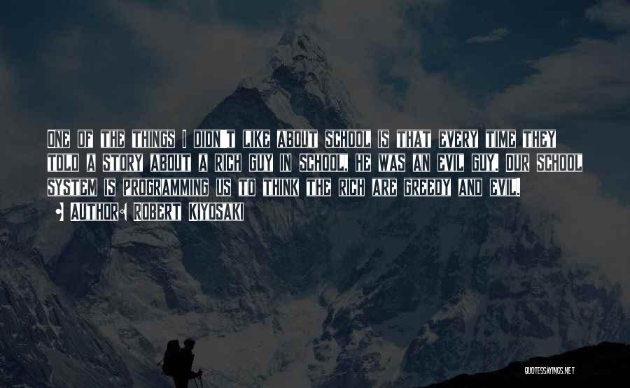 Robert Kiyosaki Quotes: One Of The Things I Didn't Like About School Is That Every Time They Told A Story About A Rich