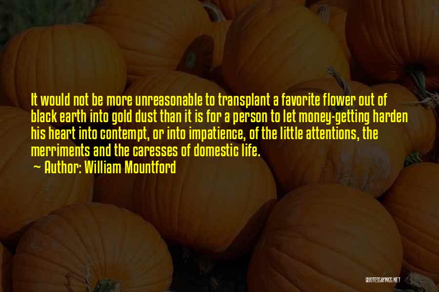 William Mountford Quotes: It Would Not Be More Unreasonable To Transplant A Favorite Flower Out Of Black Earth Into Gold Dust Than It