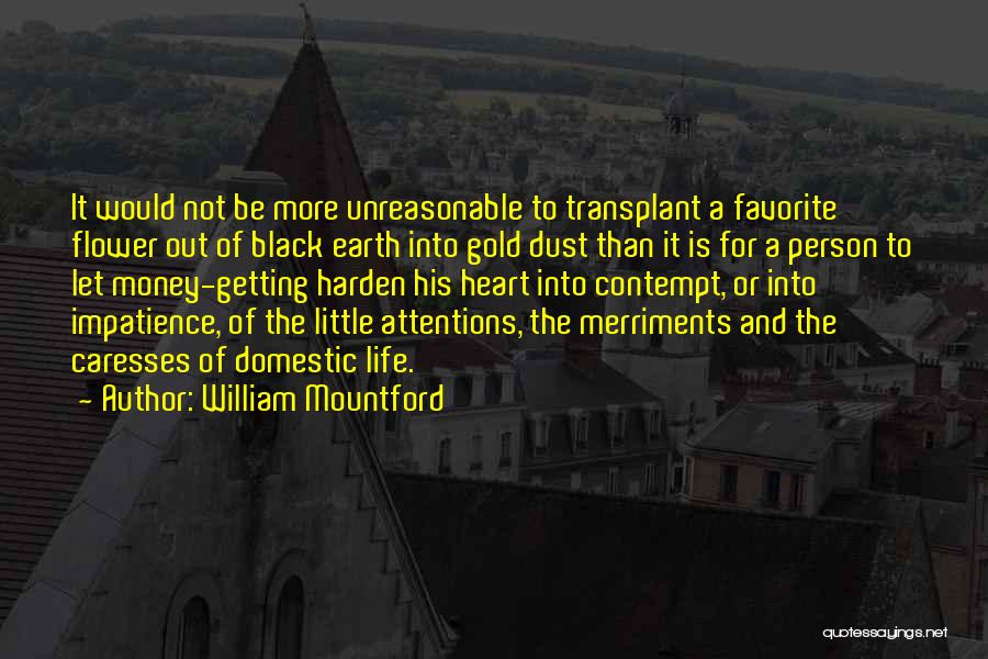 William Mountford Quotes: It Would Not Be More Unreasonable To Transplant A Favorite Flower Out Of Black Earth Into Gold Dust Than It