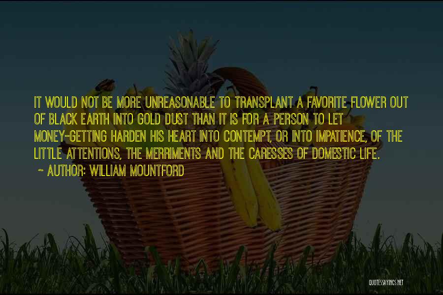 William Mountford Quotes: It Would Not Be More Unreasonable To Transplant A Favorite Flower Out Of Black Earth Into Gold Dust Than It