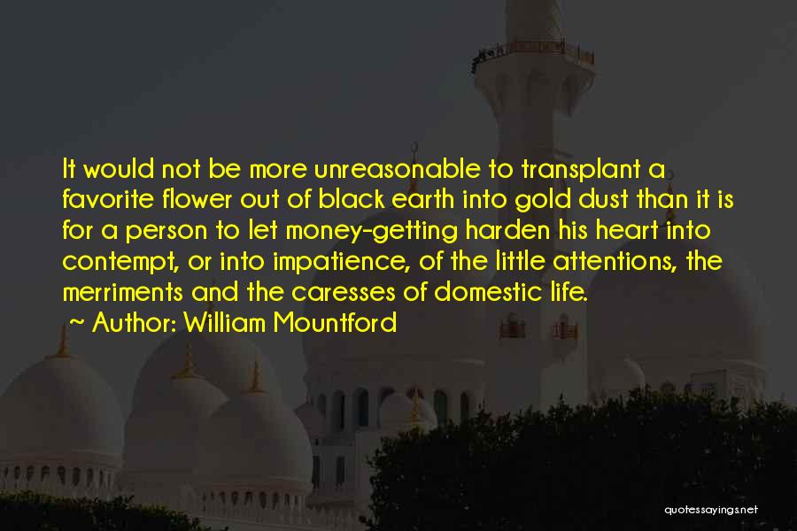 William Mountford Quotes: It Would Not Be More Unreasonable To Transplant A Favorite Flower Out Of Black Earth Into Gold Dust Than It