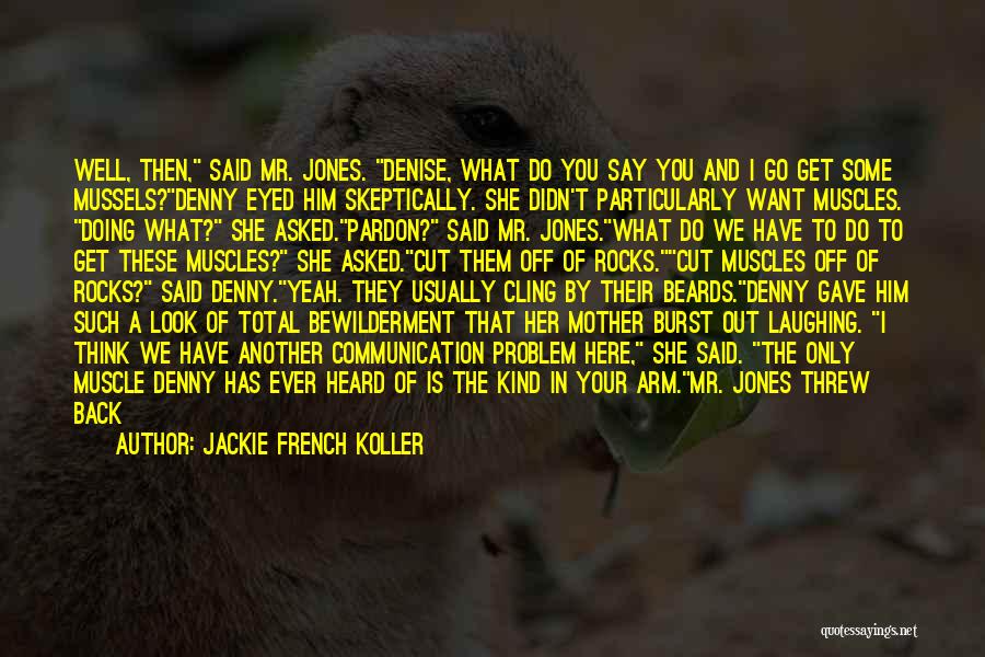 Jackie French Koller Quotes: Well, Then, Said Mr. Jones. Denise, What Do You Say You And I Go Get Some Mussels?denny Eyed Him Skeptically.