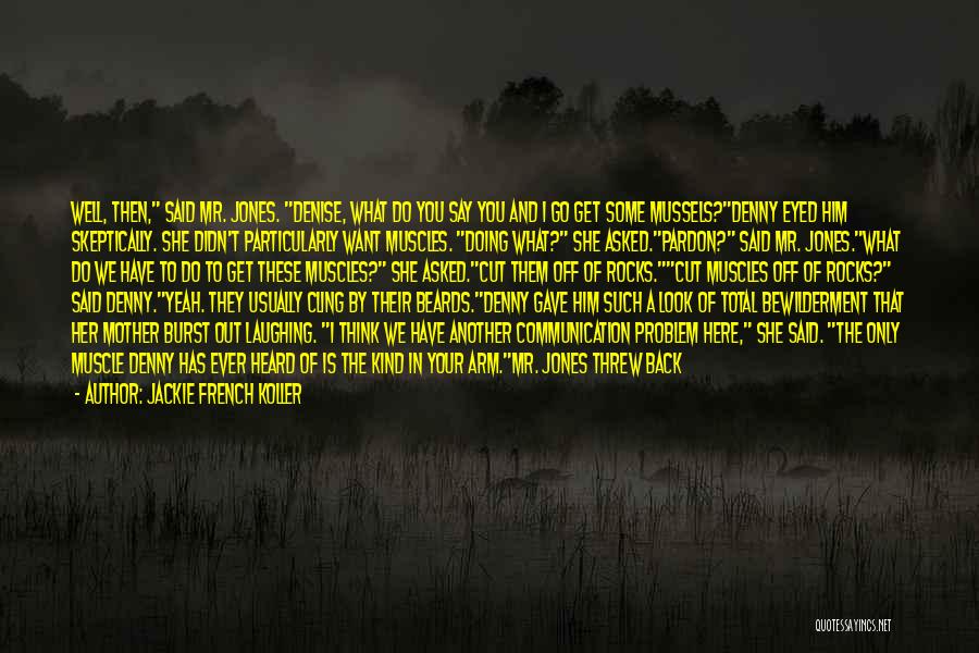 Jackie French Koller Quotes: Well, Then, Said Mr. Jones. Denise, What Do You Say You And I Go Get Some Mussels?denny Eyed Him Skeptically.