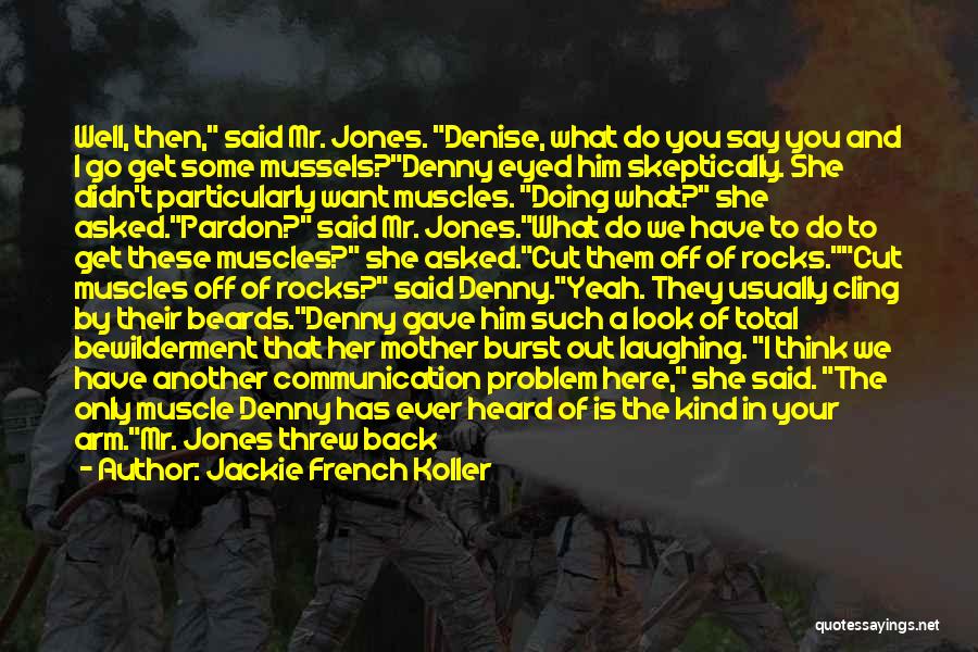 Jackie French Koller Quotes: Well, Then, Said Mr. Jones. Denise, What Do You Say You And I Go Get Some Mussels?denny Eyed Him Skeptically.