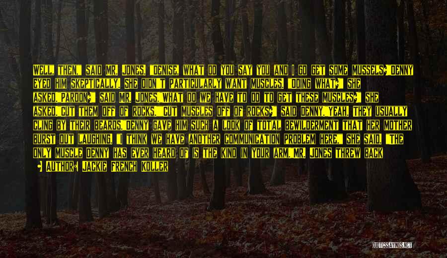 Jackie French Koller Quotes: Well, Then, Said Mr. Jones. Denise, What Do You Say You And I Go Get Some Mussels?denny Eyed Him Skeptically.
