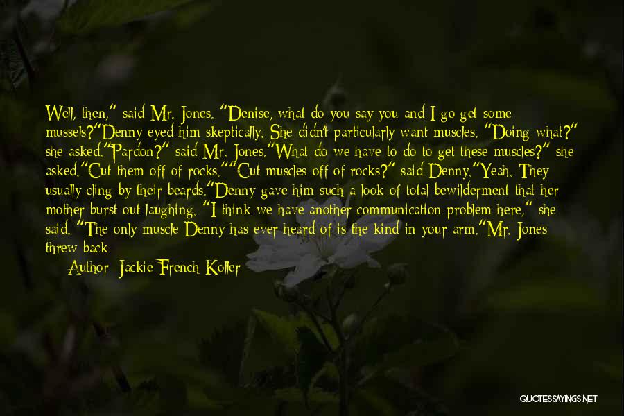 Jackie French Koller Quotes: Well, Then, Said Mr. Jones. Denise, What Do You Say You And I Go Get Some Mussels?denny Eyed Him Skeptically.