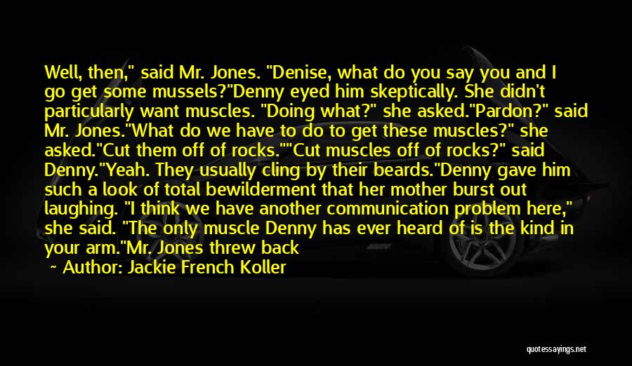 Jackie French Koller Quotes: Well, Then, Said Mr. Jones. Denise, What Do You Say You And I Go Get Some Mussels?denny Eyed Him Skeptically.