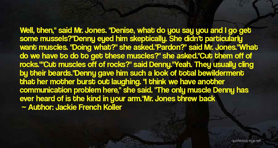 Jackie French Koller Quotes: Well, Then, Said Mr. Jones. Denise, What Do You Say You And I Go Get Some Mussels?denny Eyed Him Skeptically.