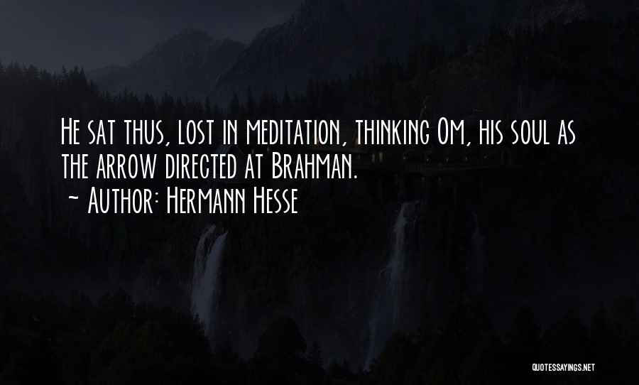 Hermann Hesse Quotes: He Sat Thus, Lost In Meditation, Thinking Om, His Soul As The Arrow Directed At Brahman.