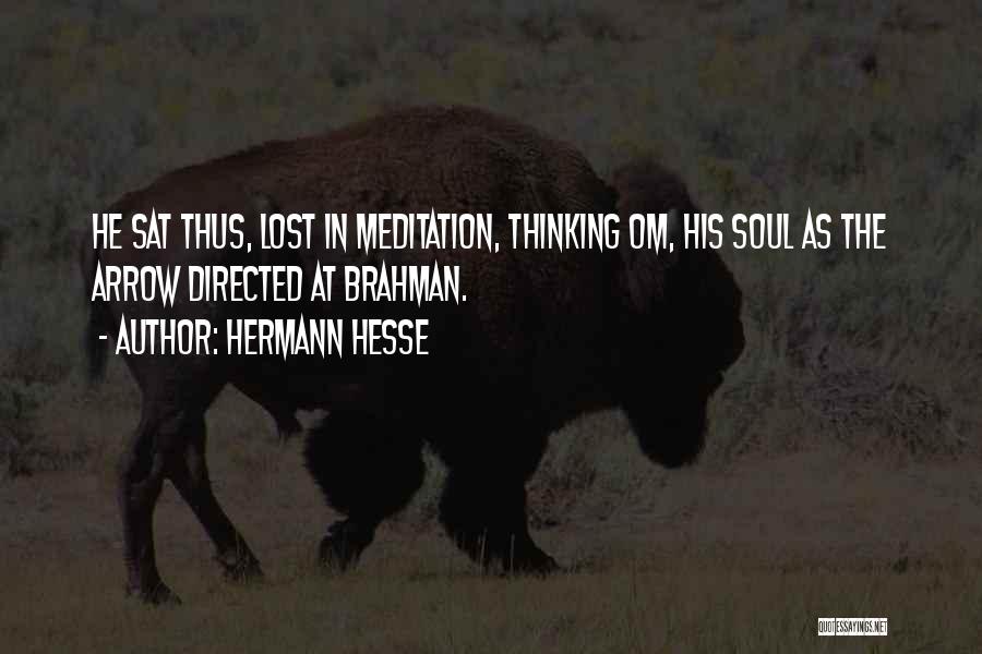 Hermann Hesse Quotes: He Sat Thus, Lost In Meditation, Thinking Om, His Soul As The Arrow Directed At Brahman.