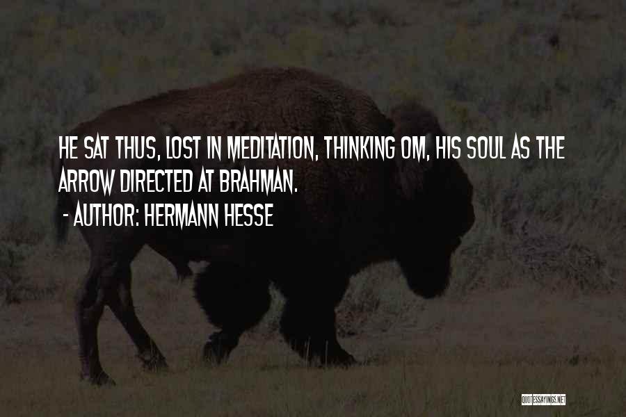 Hermann Hesse Quotes: He Sat Thus, Lost In Meditation, Thinking Om, His Soul As The Arrow Directed At Brahman.