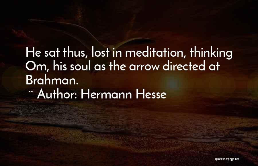 Hermann Hesse Quotes: He Sat Thus, Lost In Meditation, Thinking Om, His Soul As The Arrow Directed At Brahman.