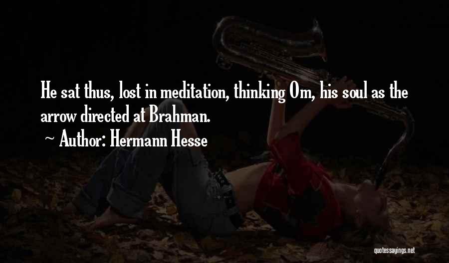 Hermann Hesse Quotes: He Sat Thus, Lost In Meditation, Thinking Om, His Soul As The Arrow Directed At Brahman.