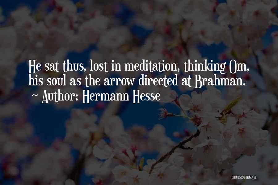 Hermann Hesse Quotes: He Sat Thus, Lost In Meditation, Thinking Om, His Soul As The Arrow Directed At Brahman.