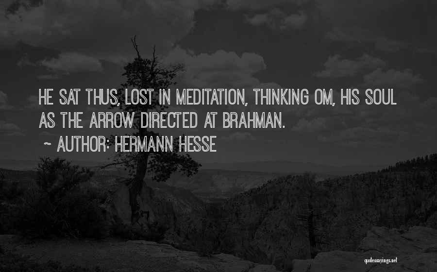 Hermann Hesse Quotes: He Sat Thus, Lost In Meditation, Thinking Om, His Soul As The Arrow Directed At Brahman.