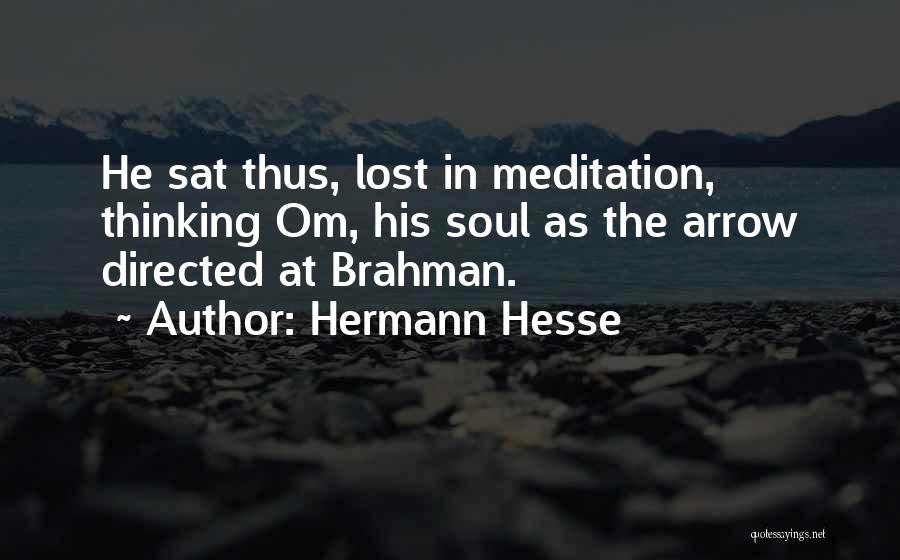 Hermann Hesse Quotes: He Sat Thus, Lost In Meditation, Thinking Om, His Soul As The Arrow Directed At Brahman.