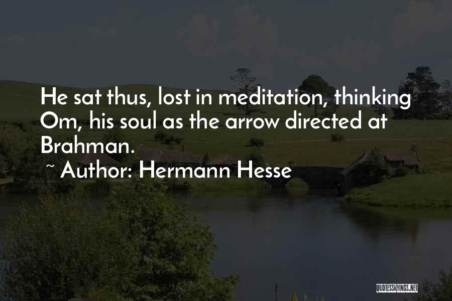 Hermann Hesse Quotes: He Sat Thus, Lost In Meditation, Thinking Om, His Soul As The Arrow Directed At Brahman.