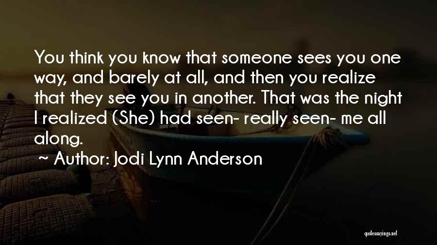 Jodi Lynn Anderson Quotes: You Think You Know That Someone Sees You One Way, And Barely At All, And Then You Realize That They