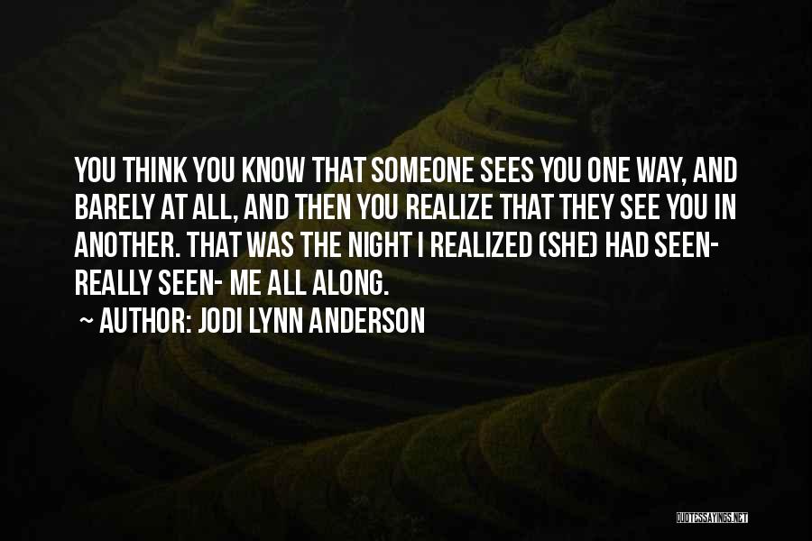 Jodi Lynn Anderson Quotes: You Think You Know That Someone Sees You One Way, And Barely At All, And Then You Realize That They